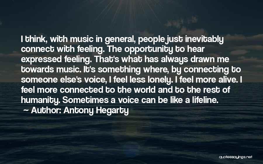Antony Hegarty Quotes: I Think, With Music In General, People Just Inevitably Connect With Feeling. The Opportunity To Hear Expressed Feeling. That's What