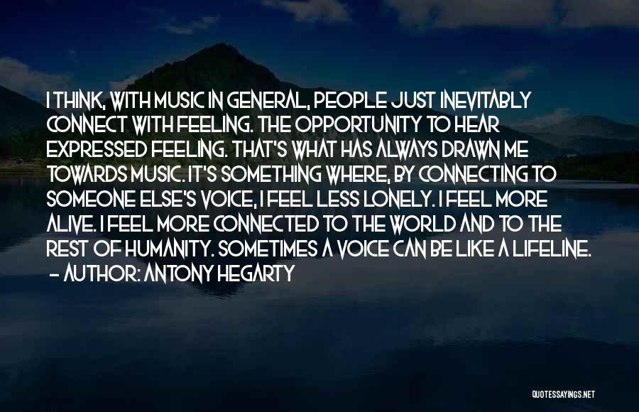 Antony Hegarty Quotes: I Think, With Music In General, People Just Inevitably Connect With Feeling. The Opportunity To Hear Expressed Feeling. That's What