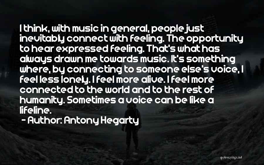 Antony Hegarty Quotes: I Think, With Music In General, People Just Inevitably Connect With Feeling. The Opportunity To Hear Expressed Feeling. That's What