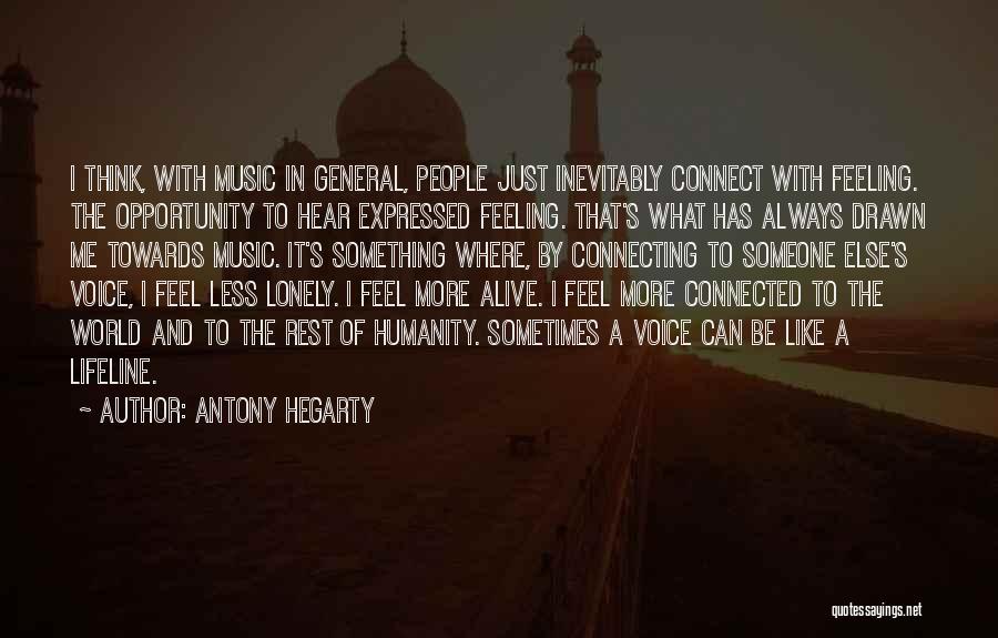 Antony Hegarty Quotes: I Think, With Music In General, People Just Inevitably Connect With Feeling. The Opportunity To Hear Expressed Feeling. That's What