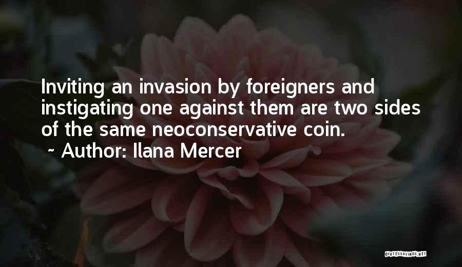 Ilana Mercer Quotes: Inviting An Invasion By Foreigners And Instigating One Against Them Are Two Sides Of The Same Neoconservative Coin.
