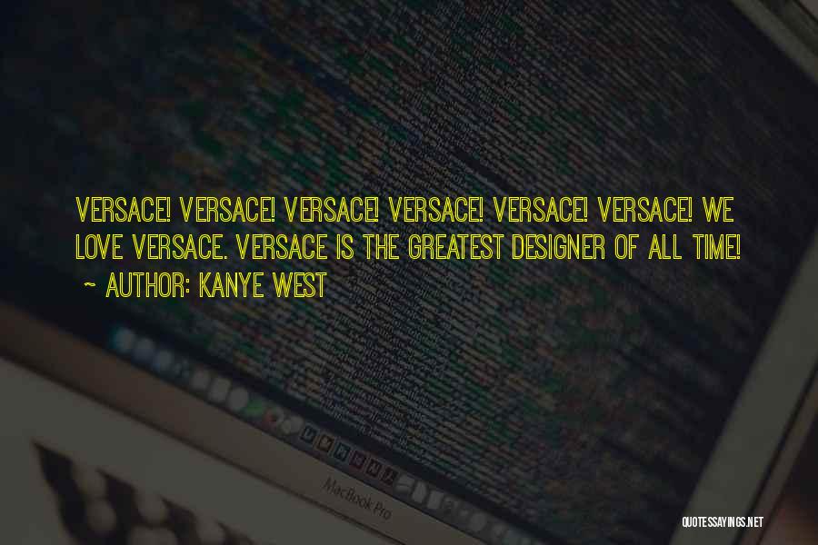 Kanye West Quotes: Versace! Versace! Versace! Versace! Versace! Versace! We Love Versace. Versace Is The Greatest Designer Of All Time!