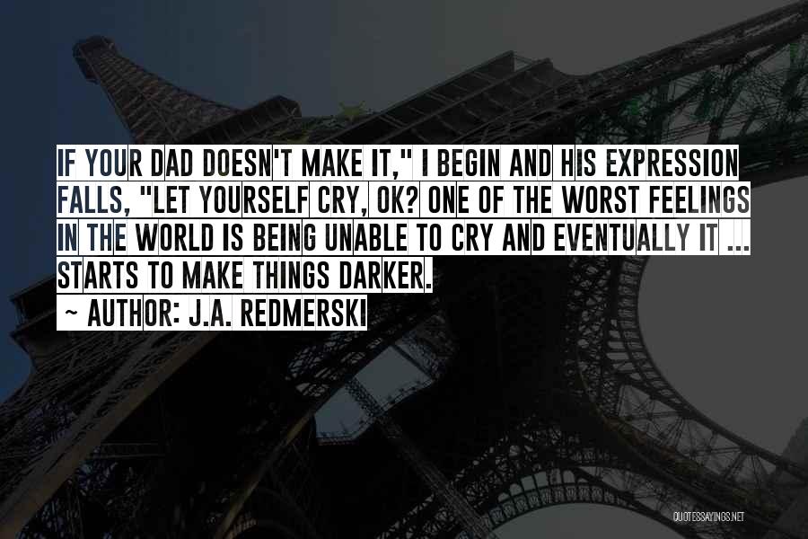 J.A. Redmerski Quotes: If Your Dad Doesn't Make It, I Begin And His Expression Falls, Let Yourself Cry, Ok? One Of The Worst