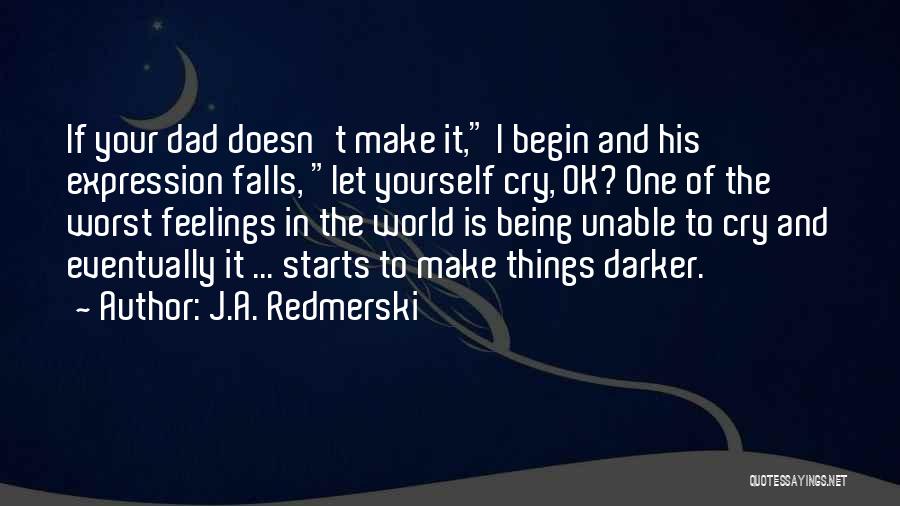 J.A. Redmerski Quotes: If Your Dad Doesn't Make It, I Begin And His Expression Falls, Let Yourself Cry, Ok? One Of The Worst