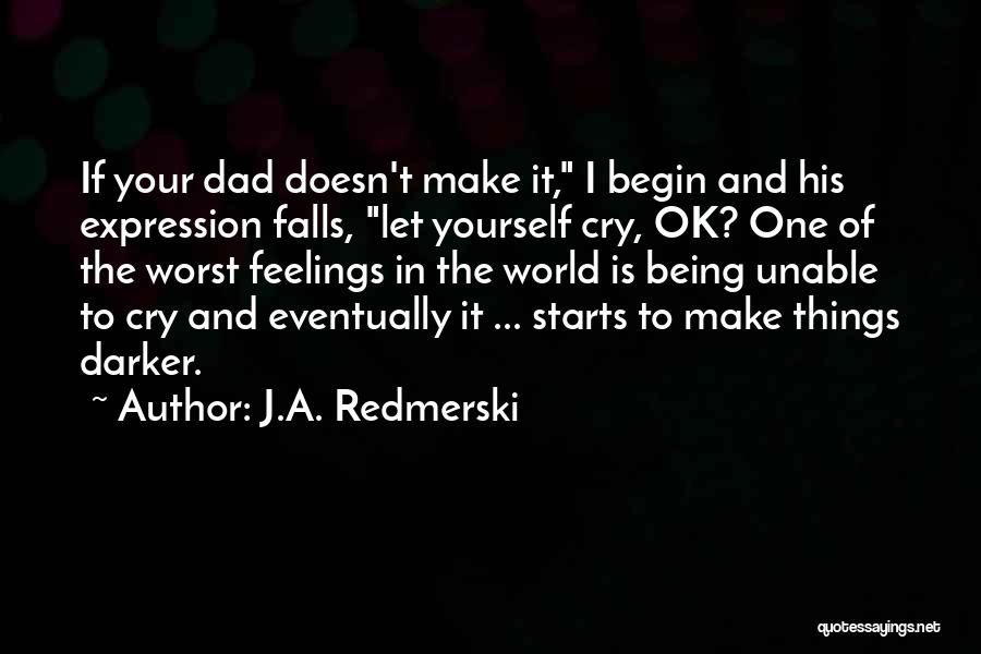 J.A. Redmerski Quotes: If Your Dad Doesn't Make It, I Begin And His Expression Falls, Let Yourself Cry, Ok? One Of The Worst