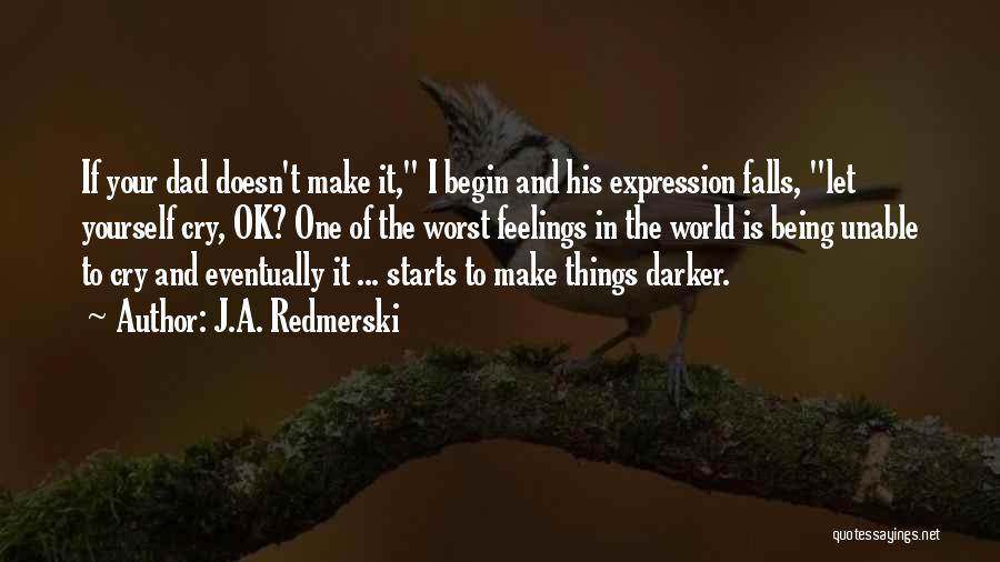 J.A. Redmerski Quotes: If Your Dad Doesn't Make It, I Begin And His Expression Falls, Let Yourself Cry, Ok? One Of The Worst