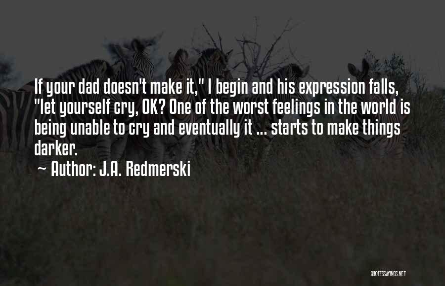 J.A. Redmerski Quotes: If Your Dad Doesn't Make It, I Begin And His Expression Falls, Let Yourself Cry, Ok? One Of The Worst