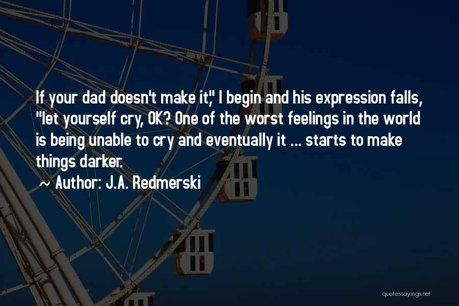 J.A. Redmerski Quotes: If Your Dad Doesn't Make It, I Begin And His Expression Falls, Let Yourself Cry, Ok? One Of The Worst