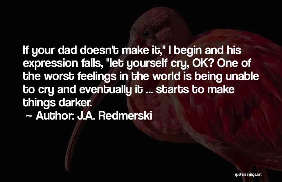 J.A. Redmerski Quotes: If Your Dad Doesn't Make It, I Begin And His Expression Falls, Let Yourself Cry, Ok? One Of The Worst