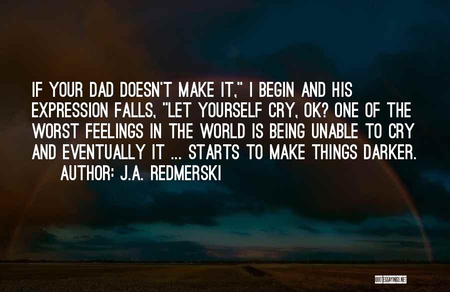 J.A. Redmerski Quotes: If Your Dad Doesn't Make It, I Begin And His Expression Falls, Let Yourself Cry, Ok? One Of The Worst