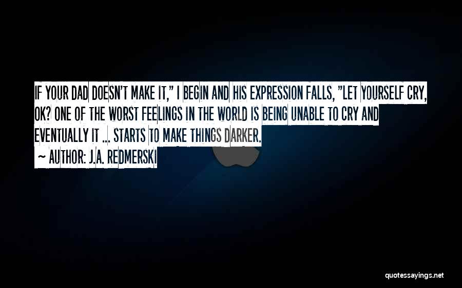 J.A. Redmerski Quotes: If Your Dad Doesn't Make It, I Begin And His Expression Falls, Let Yourself Cry, Ok? One Of The Worst