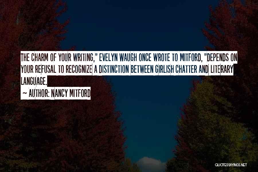 Nancy Mitford Quotes: The Charm Of Your Writing, Evelyn Waugh Once Wrote To Mitford, Depends On Your Refusal To Recognize A Distinction Between