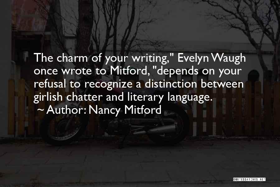 Nancy Mitford Quotes: The Charm Of Your Writing, Evelyn Waugh Once Wrote To Mitford, Depends On Your Refusal To Recognize A Distinction Between