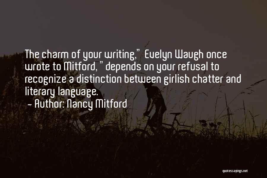 Nancy Mitford Quotes: The Charm Of Your Writing, Evelyn Waugh Once Wrote To Mitford, Depends On Your Refusal To Recognize A Distinction Between