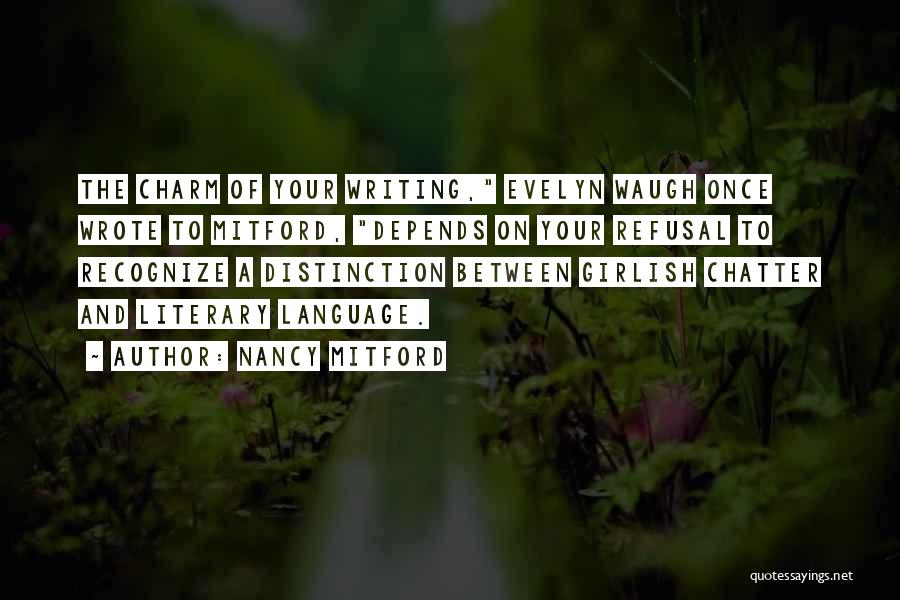 Nancy Mitford Quotes: The Charm Of Your Writing, Evelyn Waugh Once Wrote To Mitford, Depends On Your Refusal To Recognize A Distinction Between