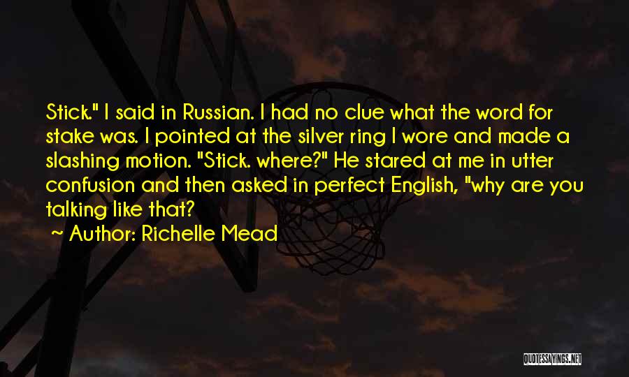 Richelle Mead Quotes: Stick. I Said In Russian. I Had No Clue What The Word For Stake Was. I Pointed At The Silver