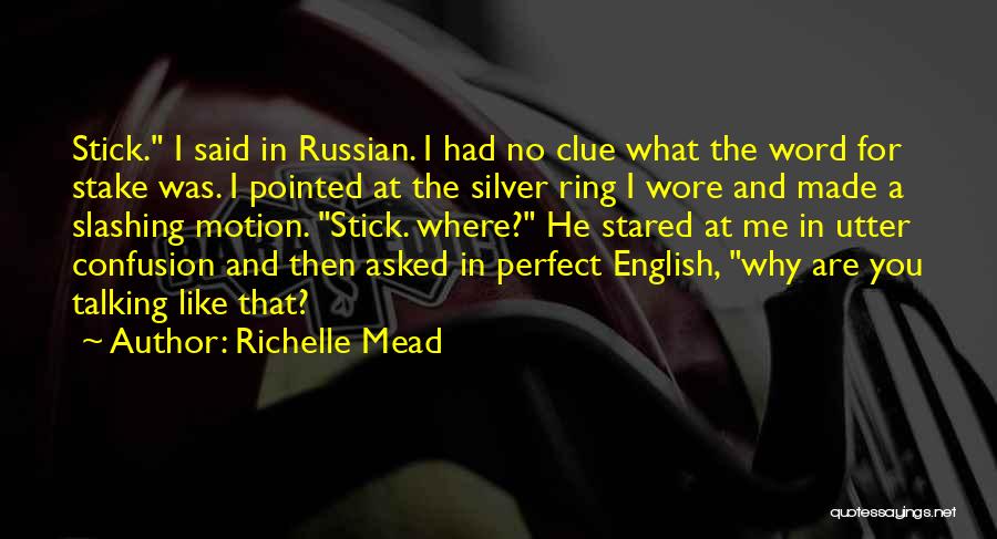 Richelle Mead Quotes: Stick. I Said In Russian. I Had No Clue What The Word For Stake Was. I Pointed At The Silver