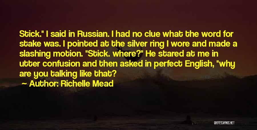 Richelle Mead Quotes: Stick. I Said In Russian. I Had No Clue What The Word For Stake Was. I Pointed At The Silver