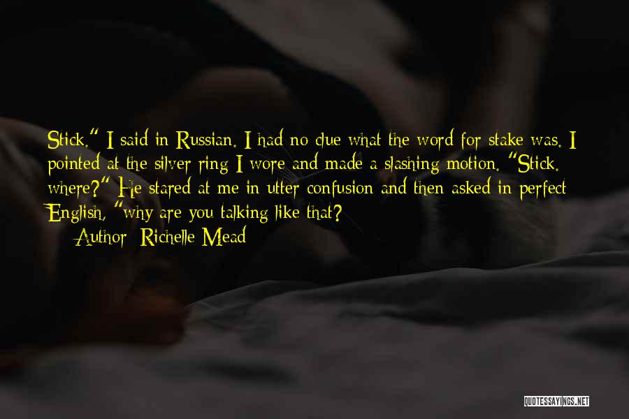 Richelle Mead Quotes: Stick. I Said In Russian. I Had No Clue What The Word For Stake Was. I Pointed At The Silver