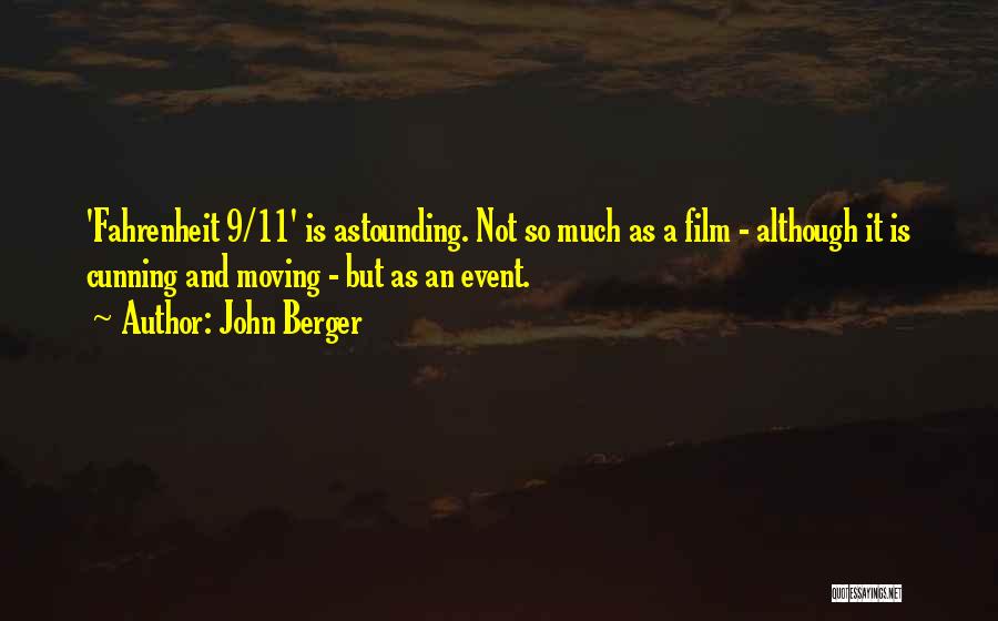 John Berger Quotes: 'fahrenheit 9/11' Is Astounding. Not So Much As A Film - Although It Is Cunning And Moving - But As