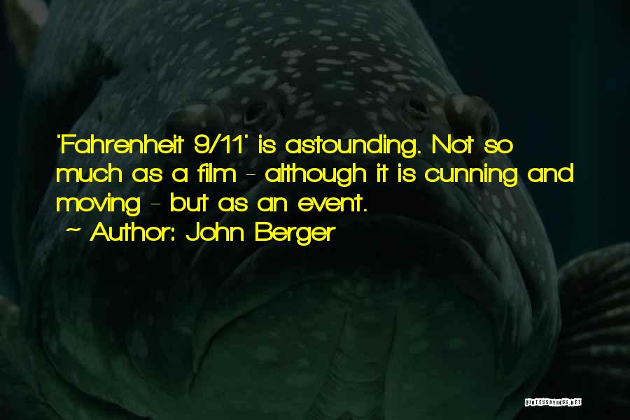 John Berger Quotes: 'fahrenheit 9/11' Is Astounding. Not So Much As A Film - Although It Is Cunning And Moving - But As