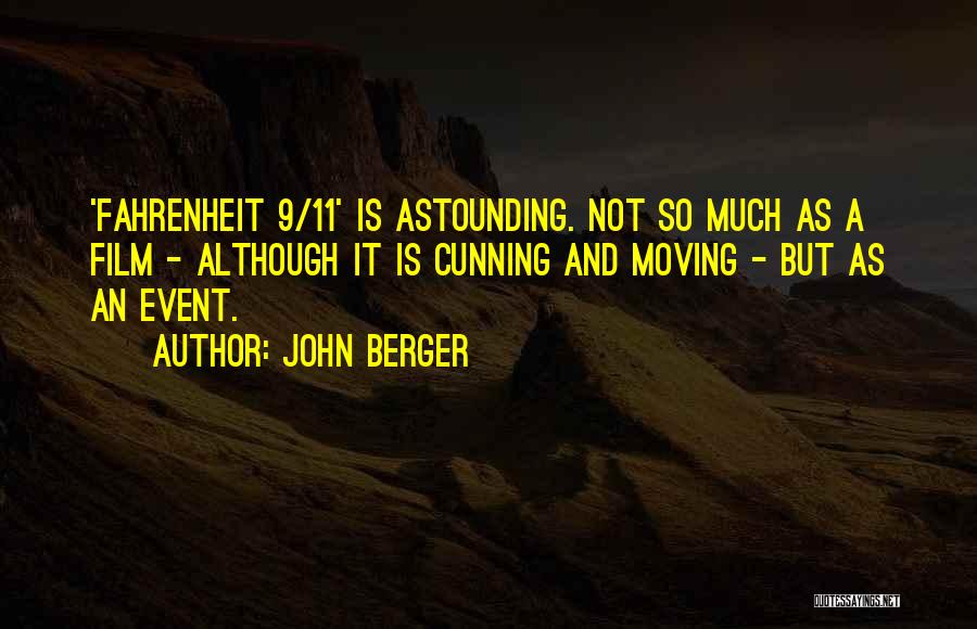 John Berger Quotes: 'fahrenheit 9/11' Is Astounding. Not So Much As A Film - Although It Is Cunning And Moving - But As