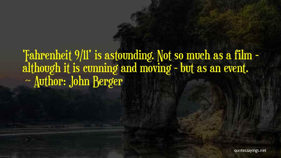 John Berger Quotes: 'fahrenheit 9/11' Is Astounding. Not So Much As A Film - Although It Is Cunning And Moving - But As