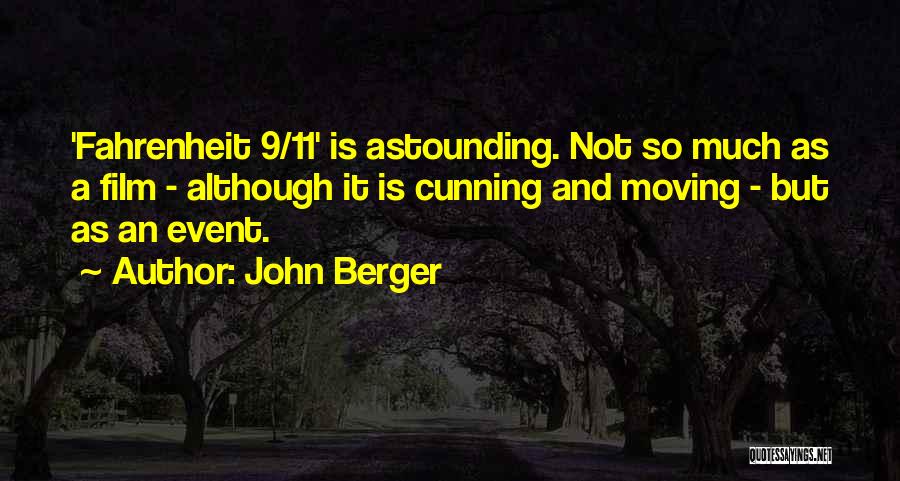 John Berger Quotes: 'fahrenheit 9/11' Is Astounding. Not So Much As A Film - Although It Is Cunning And Moving - But As