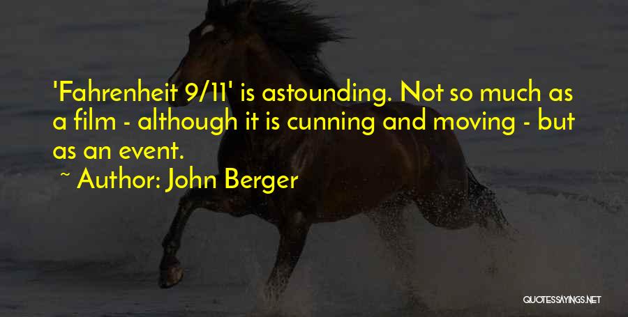 John Berger Quotes: 'fahrenheit 9/11' Is Astounding. Not So Much As A Film - Although It Is Cunning And Moving - But As