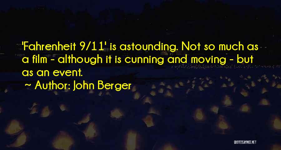 John Berger Quotes: 'fahrenheit 9/11' Is Astounding. Not So Much As A Film - Although It Is Cunning And Moving - But As