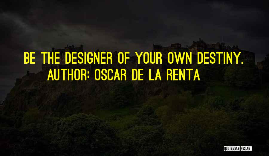 Oscar De La Renta Quotes: Be The Designer Of Your Own Destiny.