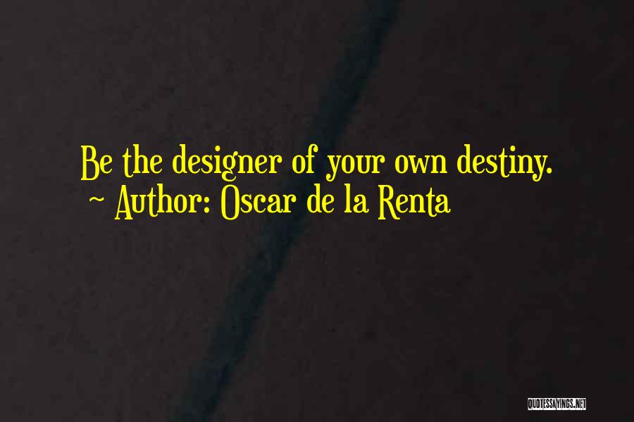 Oscar De La Renta Quotes: Be The Designer Of Your Own Destiny.