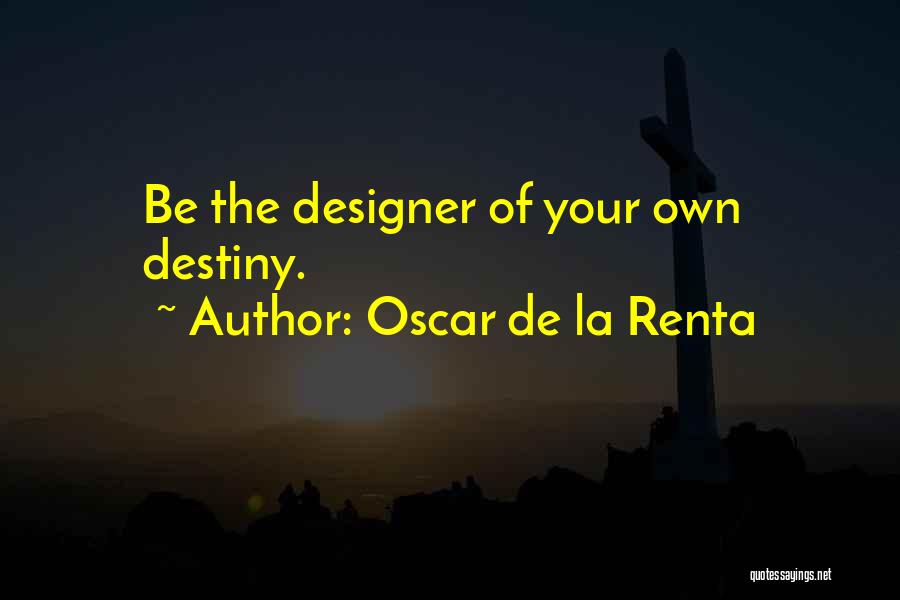 Oscar De La Renta Quotes: Be The Designer Of Your Own Destiny.