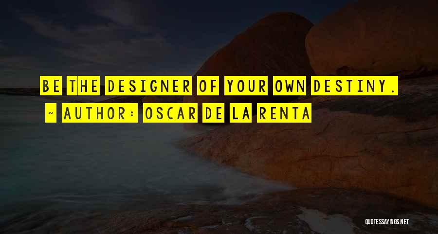 Oscar De La Renta Quotes: Be The Designer Of Your Own Destiny.