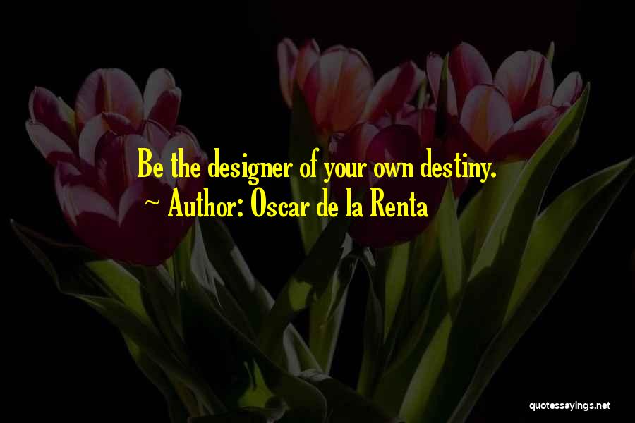 Oscar De La Renta Quotes: Be The Designer Of Your Own Destiny.