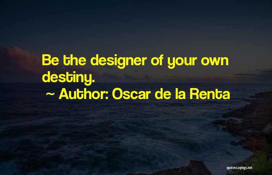 Oscar De La Renta Quotes: Be The Designer Of Your Own Destiny.