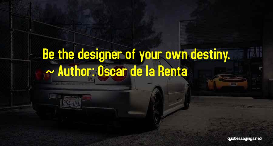 Oscar De La Renta Quotes: Be The Designer Of Your Own Destiny.