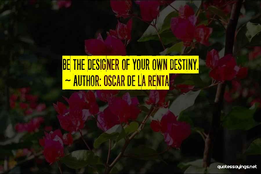 Oscar De La Renta Quotes: Be The Designer Of Your Own Destiny.