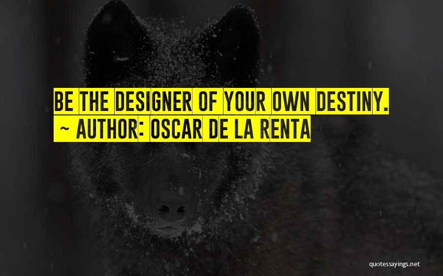 Oscar De La Renta Quotes: Be The Designer Of Your Own Destiny.