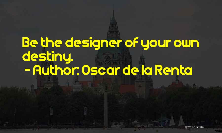 Oscar De La Renta Quotes: Be The Designer Of Your Own Destiny.