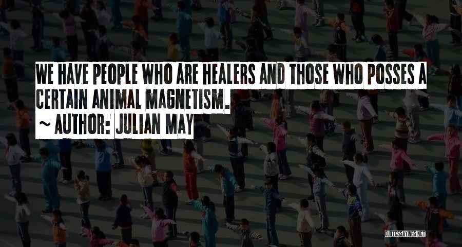 Julian May Quotes: We Have People Who Are Healers And Those Who Posses A Certain Animal Magnetism.