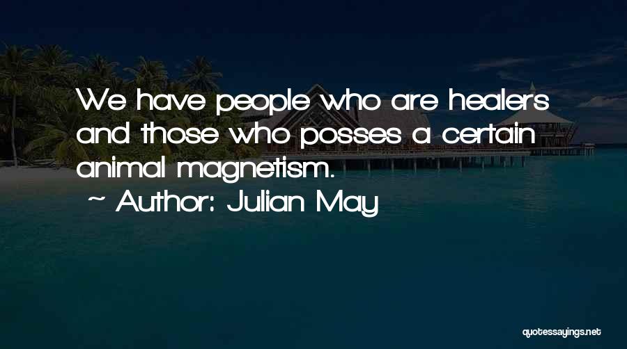 Julian May Quotes: We Have People Who Are Healers And Those Who Posses A Certain Animal Magnetism.