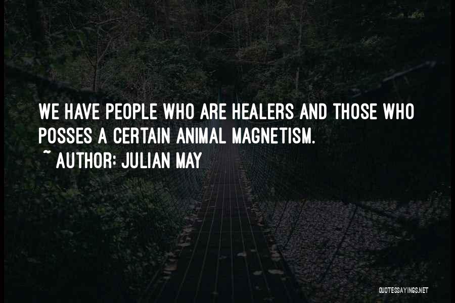 Julian May Quotes: We Have People Who Are Healers And Those Who Posses A Certain Animal Magnetism.