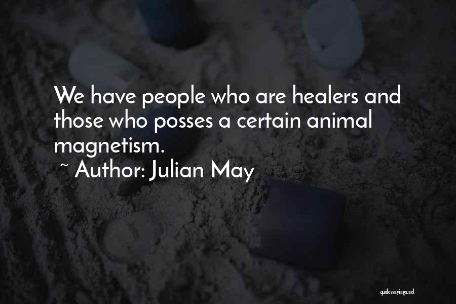 Julian May Quotes: We Have People Who Are Healers And Those Who Posses A Certain Animal Magnetism.