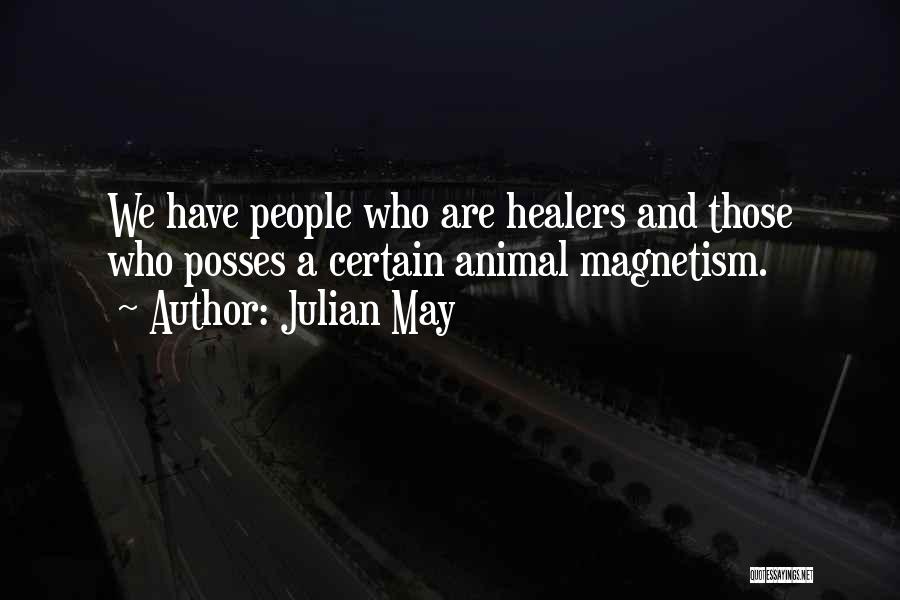 Julian May Quotes: We Have People Who Are Healers And Those Who Posses A Certain Animal Magnetism.