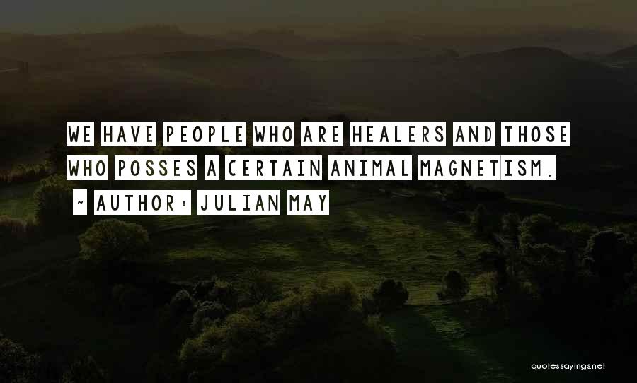 Julian May Quotes: We Have People Who Are Healers And Those Who Posses A Certain Animal Magnetism.