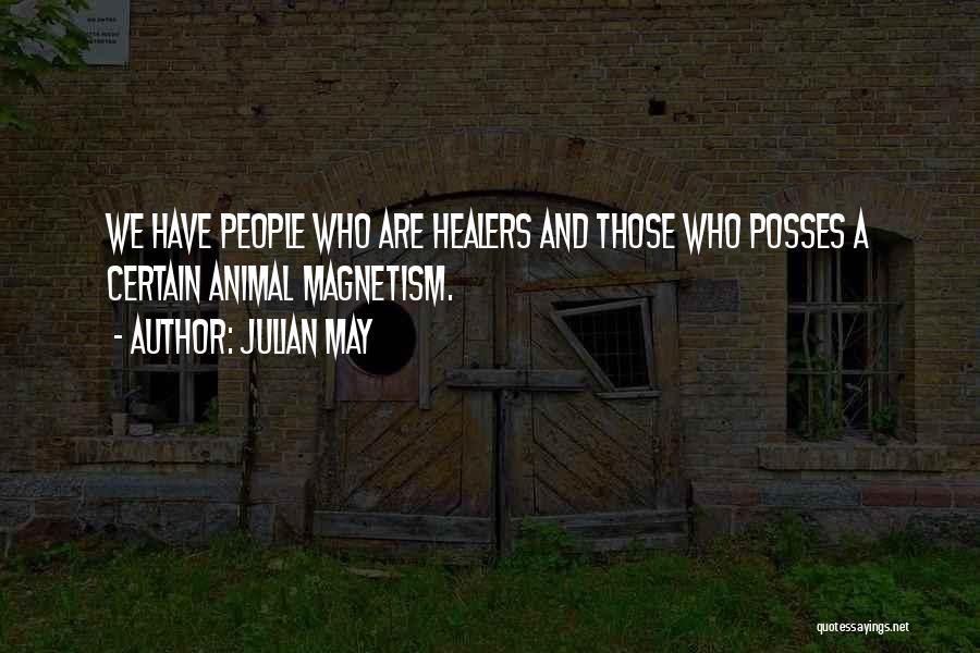 Julian May Quotes: We Have People Who Are Healers And Those Who Posses A Certain Animal Magnetism.