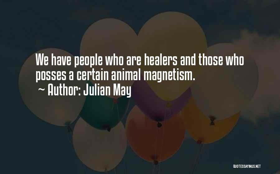 Julian May Quotes: We Have People Who Are Healers And Those Who Posses A Certain Animal Magnetism.