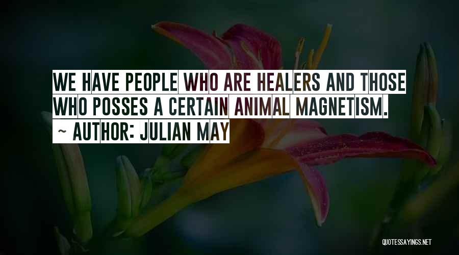 Julian May Quotes: We Have People Who Are Healers And Those Who Posses A Certain Animal Magnetism.