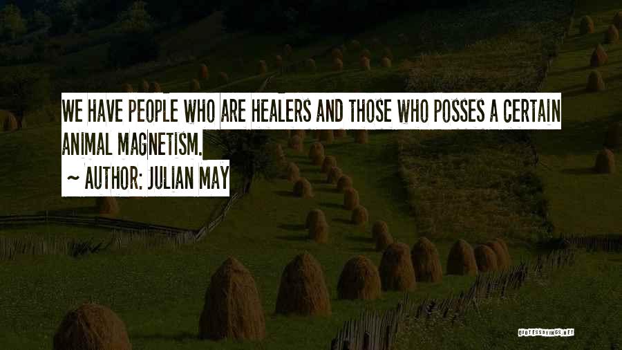 Julian May Quotes: We Have People Who Are Healers And Those Who Posses A Certain Animal Magnetism.